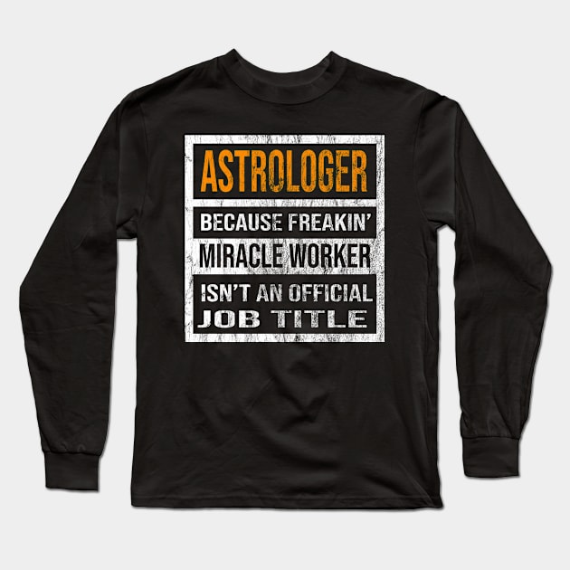 Astrologer Because Freakin Miracle Worker Is Not An Official Job Title Long Sleeve T-Shirt by familycuteycom